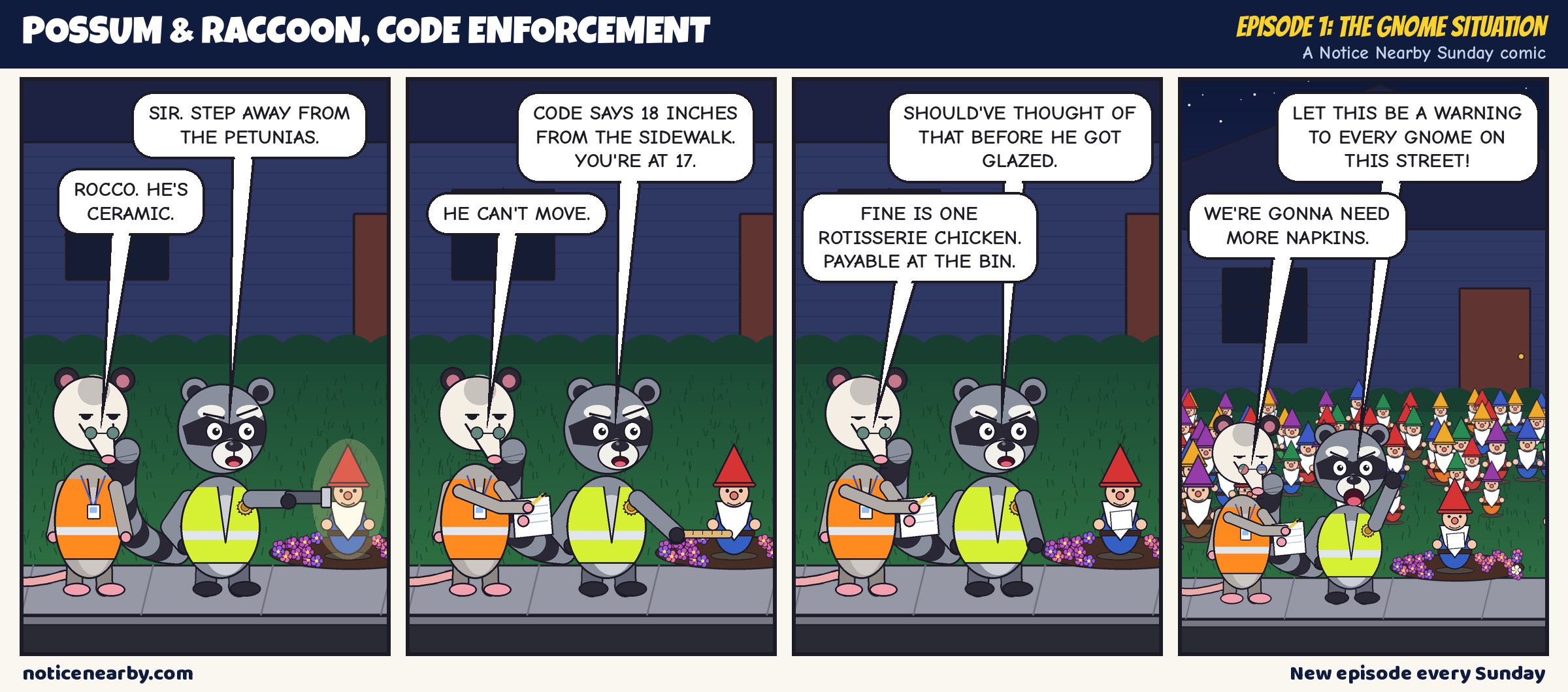 Four-panel full-color comic at night. A raccoon in a hi-vis vest shines a flashlight on a garden gnome: 'Sir. Step away from the petunias.' His possum partner says, 'Rocco. He's ceramic.' The raccoon measures with a popsicle stick: the gnome is 17 inches from the sidewalk, not 18. 'He can't move.' 'Should've thought of that before he got glazed.' The possum writes a napkin citation: one rotisserie chicken, payable at the bin. In the last panel the lawn is full of dozens of gnomes, and the possum says, 'We're gonna need more napkins.'